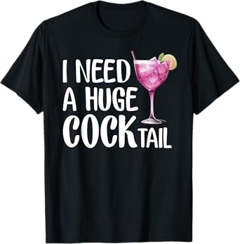 I Need a Huge COCKtail | Funny Adult Humor Drinking T-Shirt