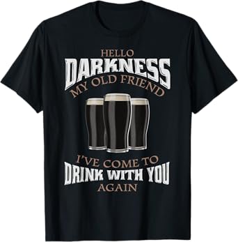Hello Darkness My Old Friend I've Come To Drink Beer Lover T-Shirt