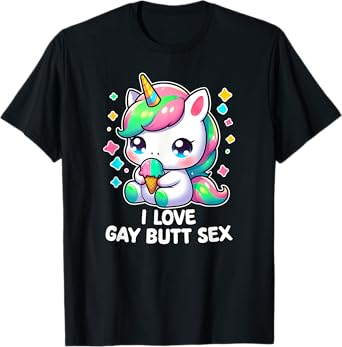 I LOVE GAY BUTT SEX Humor LGBT+ Unhinged Nasty Gag Gift T-Shirt