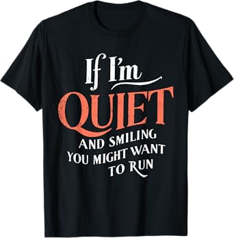 If I'm Quiet And Smilling You Might Want To Run Funny Humor T-Shirt