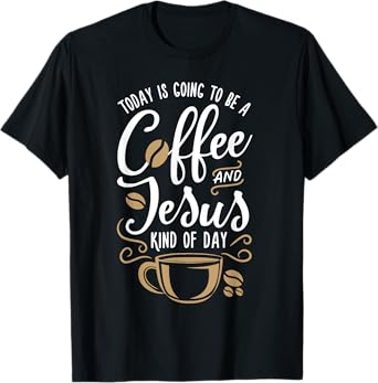 Today Is Going To Be A Coffee And Jesus Kind Of Day T-Shirt