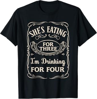 She's Eating For Three I'm Drinking For Four T-Shirt T-Shirt