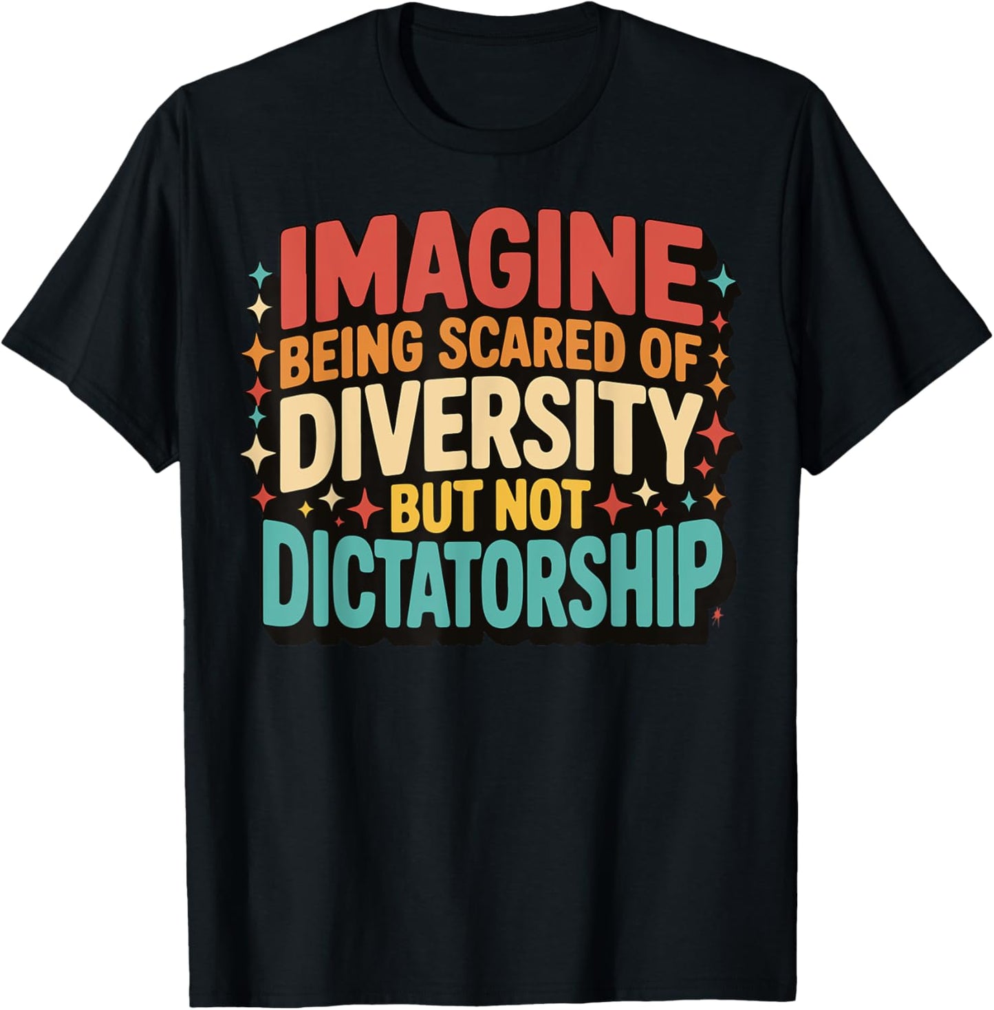 Imagine Being Scared Of Diversity But Not Dictatorship T-Shirt