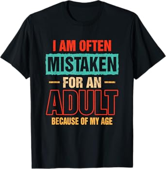 I Am Often Mistaken For An Adult Because Of My Age Saying T-Shirt