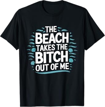 The Beach Takes The Bit Out Of Me Funny Ocean Lover Quote T-Shirt