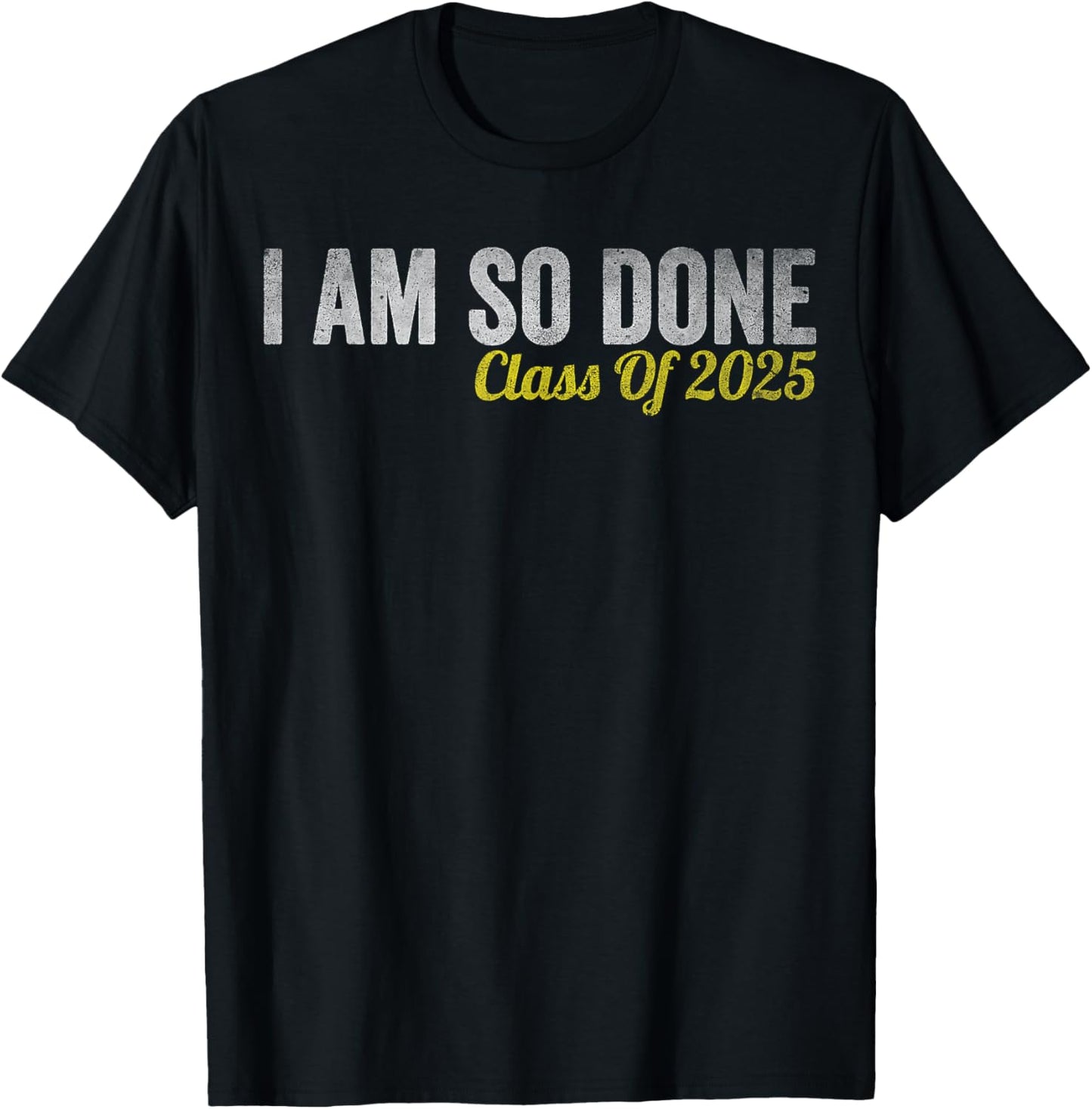 I AM SO DONE CLASS OF 2025, FUNNY 2025 GRADUATION T-Shirt