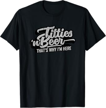 Titties and Beer Why I'm Here Funny Beer Lover Adult T-Shirt