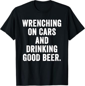 Weekend Warrior Dad Wrenching On Cars and Drinking Good Beer T-Shirt