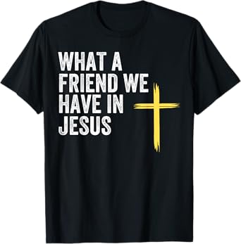 What A Friend We Have In Jesus, Christian Faith, Devotion T-Shirt