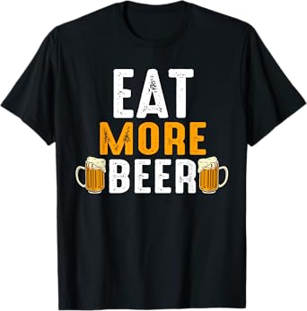 Eat More Beer Funny Drinking Team Beers Lovers T-Shirt