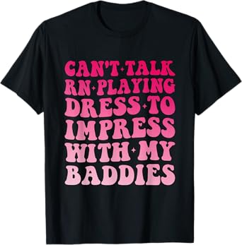 Can't Talk Rn Playing Dress to Impress with My Baddies Robux T-Shirt