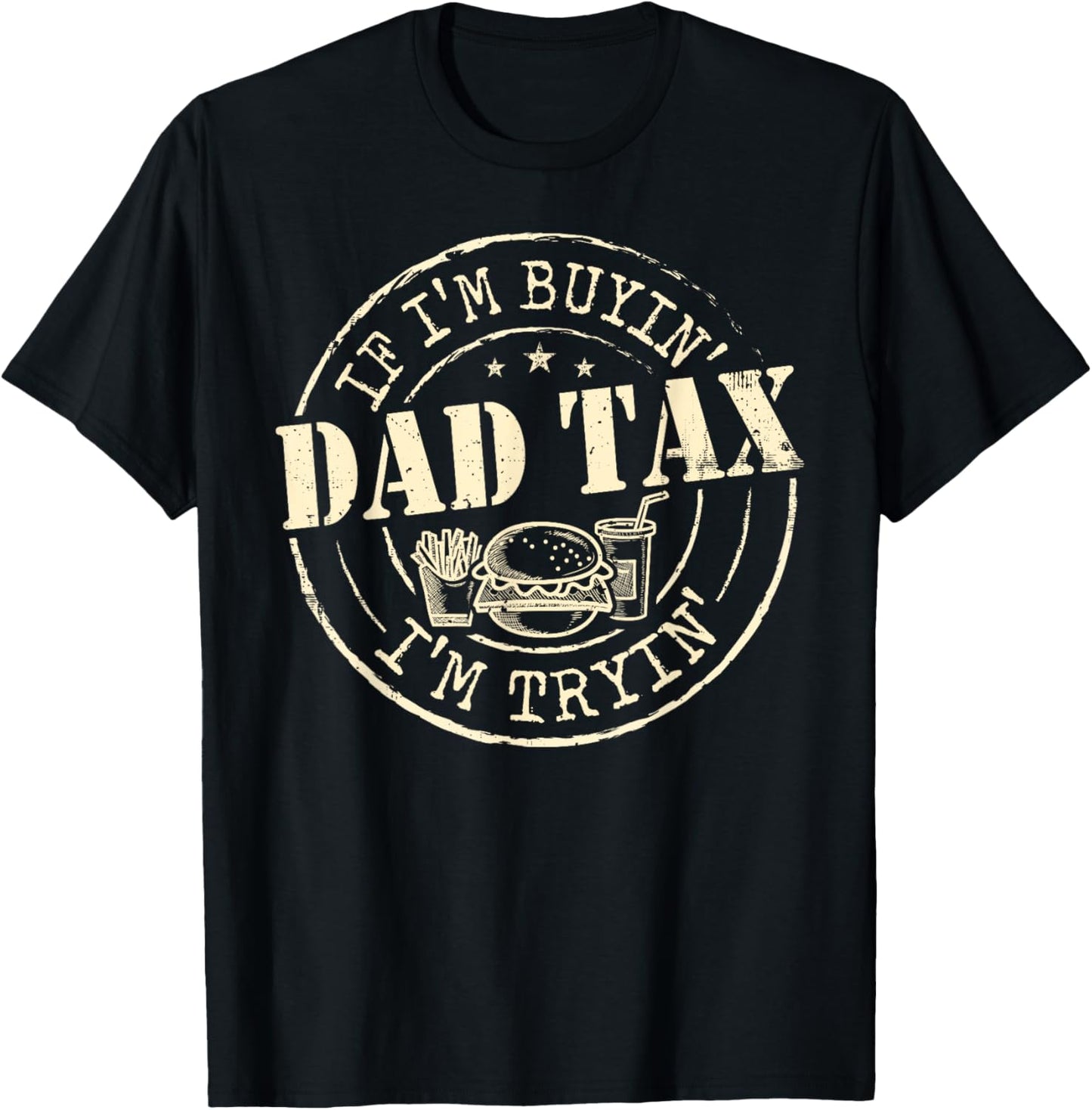 Dad Tax If I'm Buyin' I'm Tryin' Father's Day Dad Tax Men T-Shirt