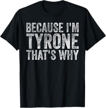 Funny Personalized Name Shirt Because I'm Tyrone That's Why T-Shirt