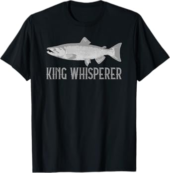 King Salmon Fishing Quote Alaskan Fisherman King Whisperer T-Shirt