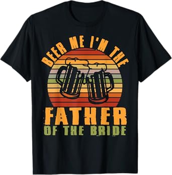 Father Of Bride Beer Me I'm The Father Of The Bride Father T-Shirt