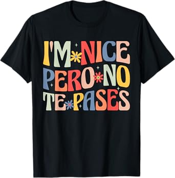 Groovy I'm Nice Pero No Te Pases Funny Saying Mexican Women T-Shirt