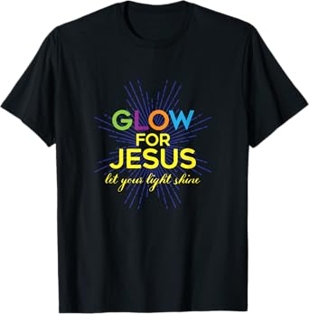 Glow For Jesus - Let Your Light Shine - Faith Apparel T-Shirt