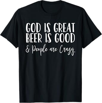 God is great beer is good and people are crazy T-Shirt