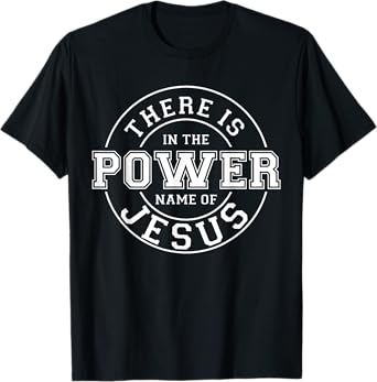 There is Power in the Name of Jesus - Christian Quote T-Shirt
