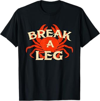 Break A Leg - Crabber Crab Lover Crabbing Seafood Crustacean T-Shirt