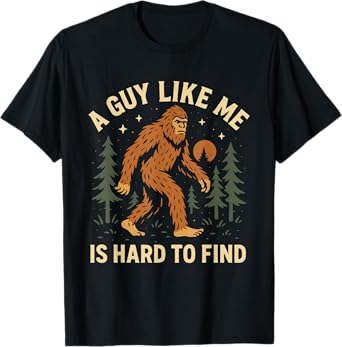 A Guy Like Me Is Hard to Find Bigfoot Sasquatch Cryptid T-Shirt