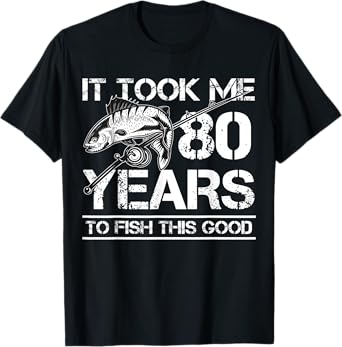 It Took Me 80 Year to Fish This Good 80th Birthday Crew T-Shirt