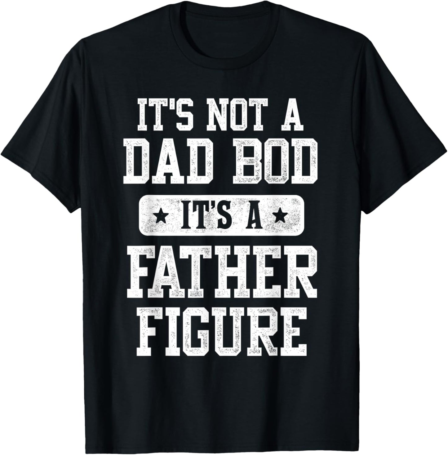 It's Not a Dad Bod It's a Father Figure Funny Father's Day T-Shirt