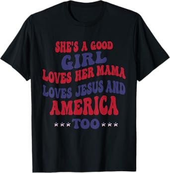 She's A Good Girl Loves Her Mama Loves Jesus And America Too T-Shirt