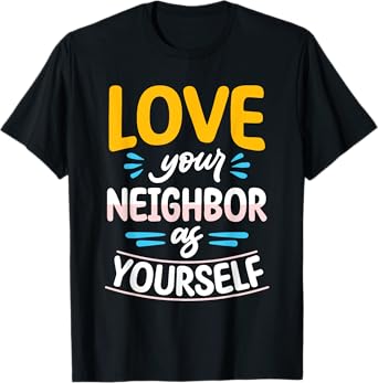 Love Your Neighbor As Yourself Christian Faith Jesus T-Shirt