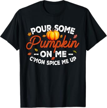 Pour Some Pumpkin On Me Autumn Thanksgiving Halloween Day T-Shirt