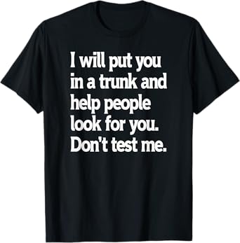 Don't Test Me Sarcastic Trunk Joke Humor T-Shirt