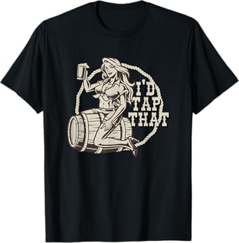 Funny Beer Lover I'd Tap That Sexy Woman Keg of Beer T-Shirt
