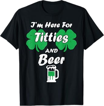 I’m Here for Tit Ties and Beer St Patrick’s Day Shamrock T-Shirt