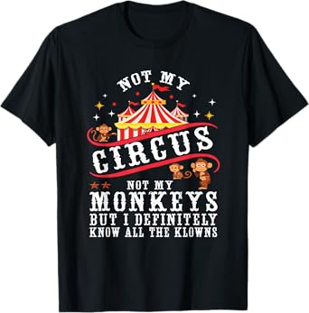 Funny Not My Circus Not My Monkeys But I Know All The Clowns T-Shirt