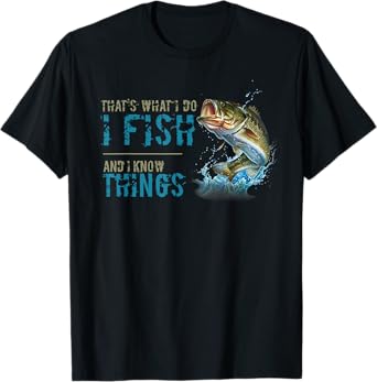 That's What I Do I Fish And I Know Things tshirt T-Shirt