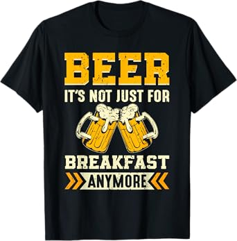 Beer its not just for breakfast anymore T-Shirt