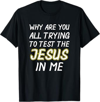 Why Are You yall Trying To Test The Jesus In Me Shirt