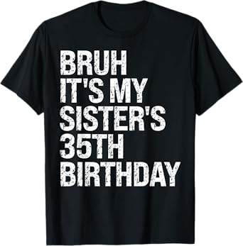 Bruh It's My Sister's 35th Birthday Queen Happy Themed Funny T-Shirt