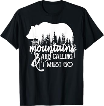 The Mountains Are Calling And I Must Go Bear Outside Forest T-Shirt