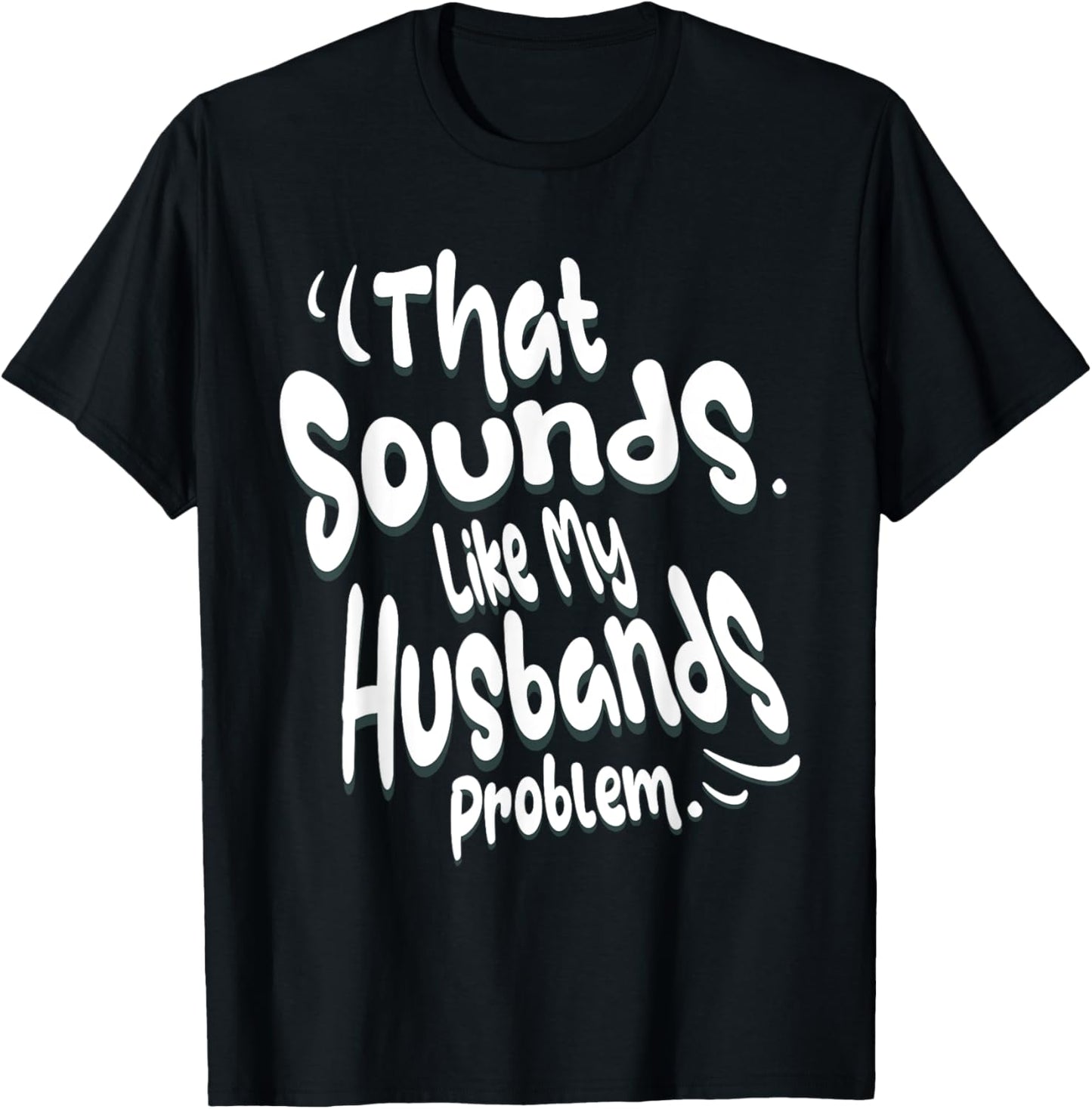 That Sounds Like My Husbands Problem Funny T-shirt
