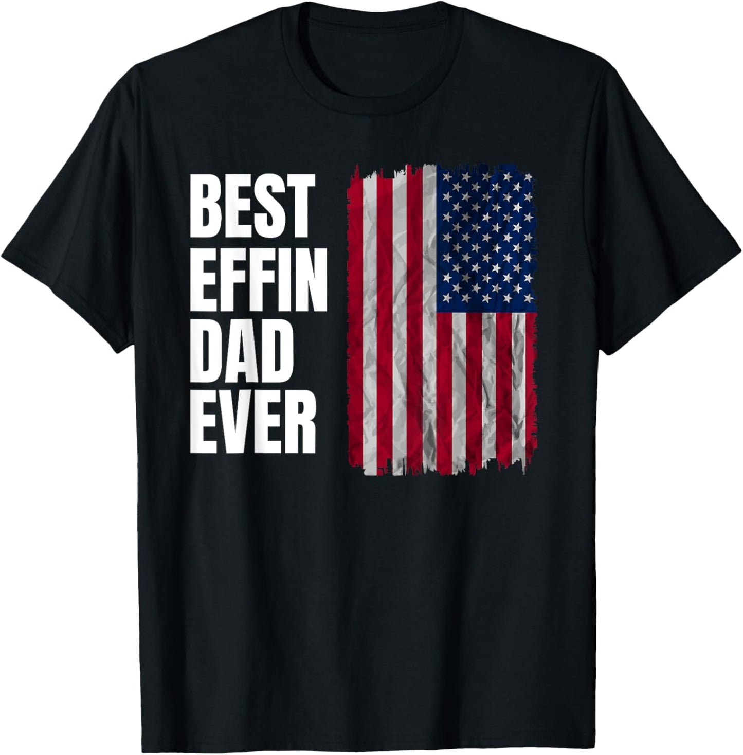 Best Effin Dad Ever Fathers Day 4th Of July Patriotic Flag T-shirt