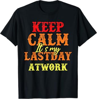 Funny Keep Calm It's My Last Day At Work Retirement T-Shirt