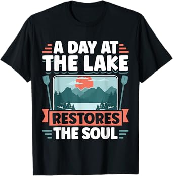 Lake Life A Day At The Lake Restores The Soul T-Shirt