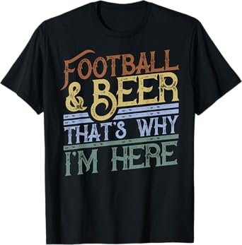 Football and Beer That's Why I'm Here gift, Game Day gift T-Shirt