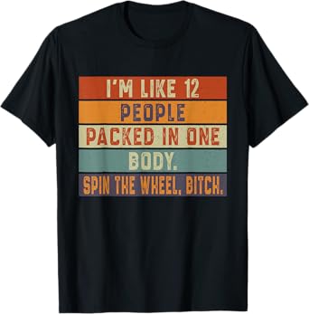 I'm Like 12 People Packed In One Body Spin The Wheel Funny T-Shirt