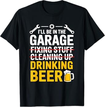 Iโll Be in The Garage Drinking Beer Funny Mechanic T-Shirt