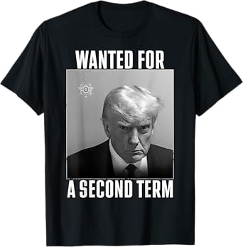 Trump Wanted For A Second Term T-Shirt