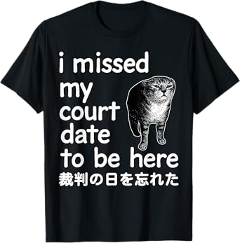 i missed my court date to be here Japanese Funny Cat Meme Men Women Kids T-Shirt