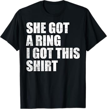 She Got A Ring I Got This Tees Funny Engagement Party T-Shirt