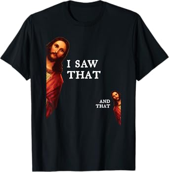 Funny Jesus Bible Best Joke Quote - I Saw That, And That T-Shirt